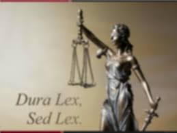 DURA LEX SED LEX, LA LOI EST DURE MAIS C’EST LA LOI !
